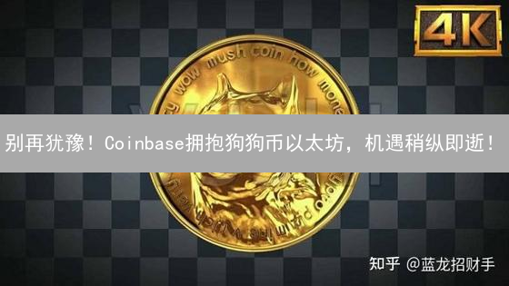 别再犹豫！Coinbase拥抱狗狗币以太坊，机遇稍纵即逝！