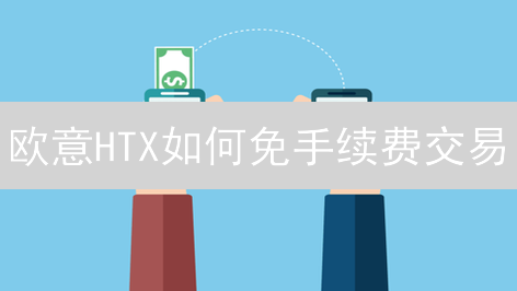 欧意HTX如何免手续费交易？技巧对比帮你省钱！