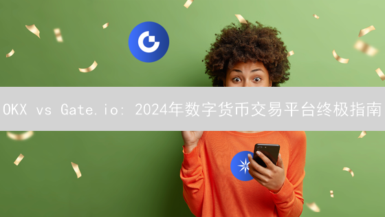 OKX vs Gate.io: 2024年数字货币交易平台终极指南